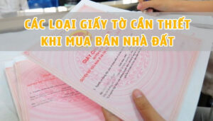 Các loại giấy tờ cần thiết trong giao dịch nhà đất