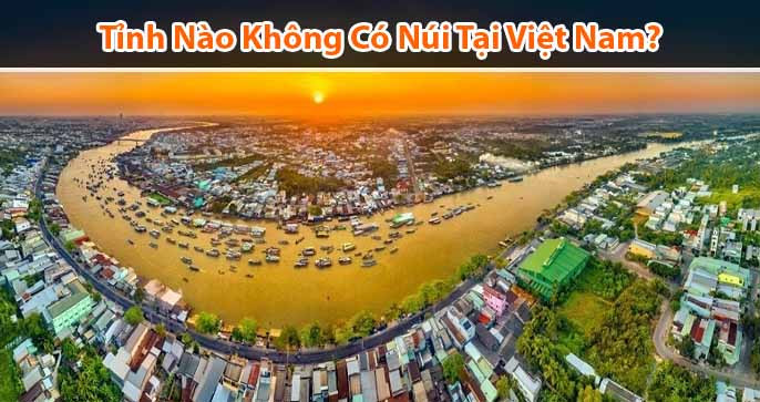 Những tỉnh không có núi tại Việt Nam hiện nay?