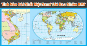Tỉnh nào dài nhất Việt Nam? Chiều dài nhất bao nhiêu KM?