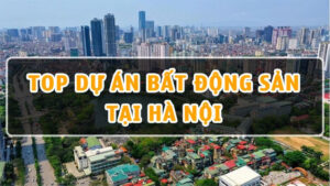 Top 10 Dự Án Bất Động Sản Tại Hà Nội Đáng Đầu Tư