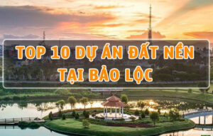 Top 10 dự án đất nền tại Bảo Lộc được nhà đầu tư quan tâm